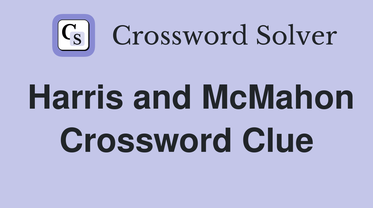 Harris and McMahon Crossword Clue
