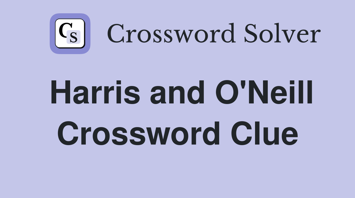 Harris and O'Neill Crossword Clue
