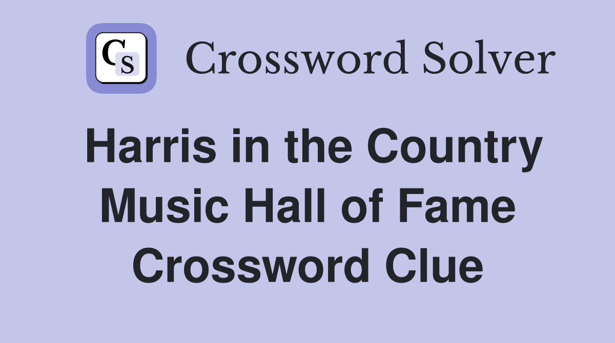 Harris in the Country Music Hall of Fame Crossword Clue