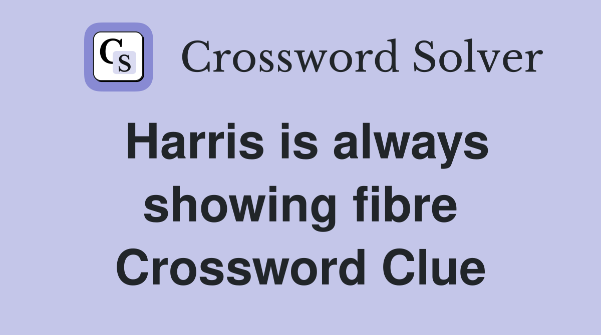 Harris is always showing fibre Crossword Clue