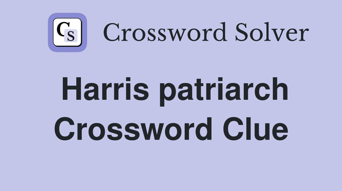 Harris patriarch Crossword Clue