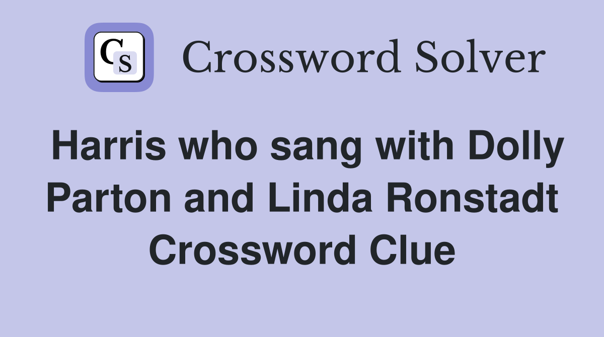 Harris who sang with Dolly Parton and Linda Ronstadt Crossword Clue