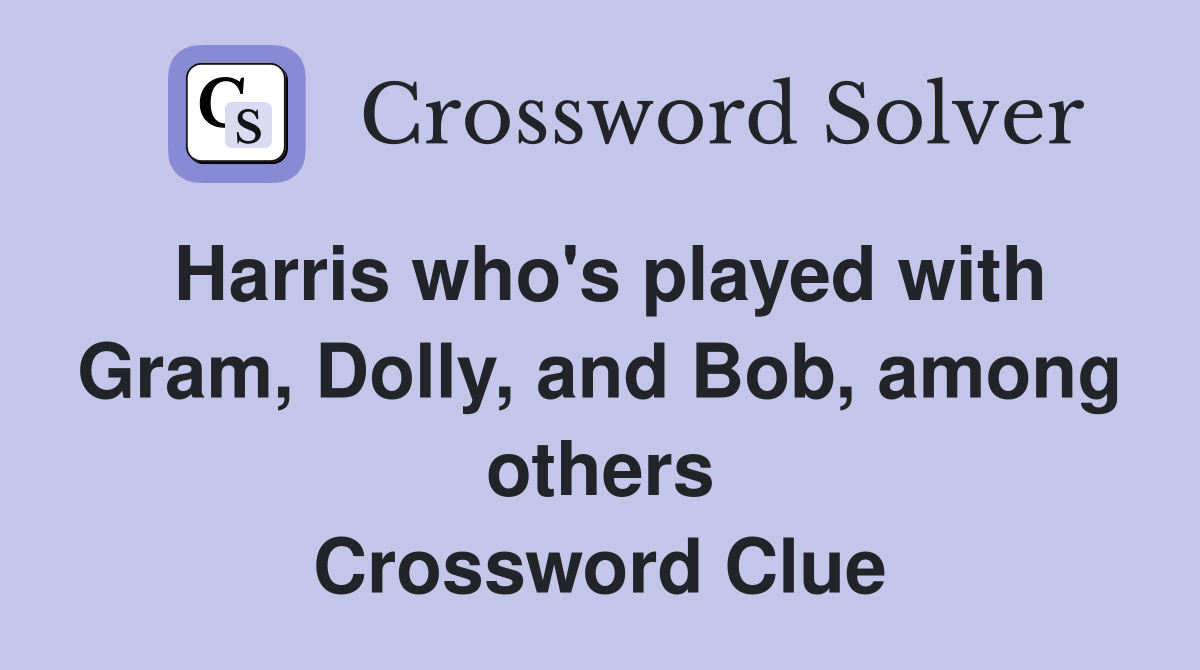 Harris who's played with Gram, Dolly, and Bob, among others Crossword Clue