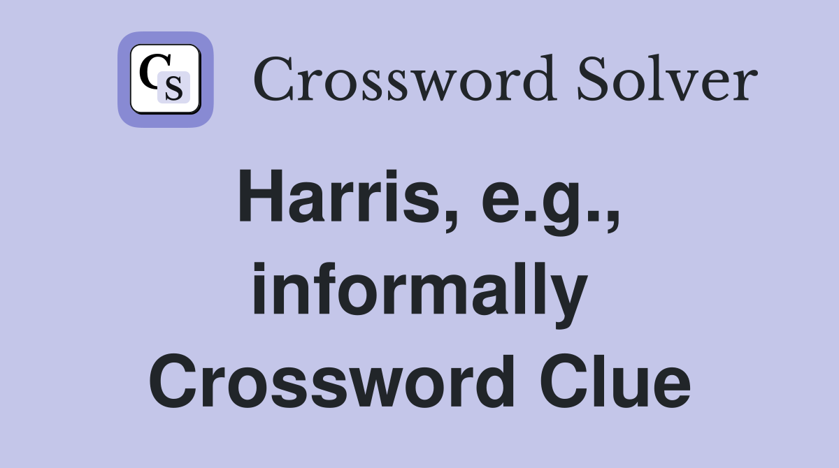 Harris, e.g., informally Crossword Clue