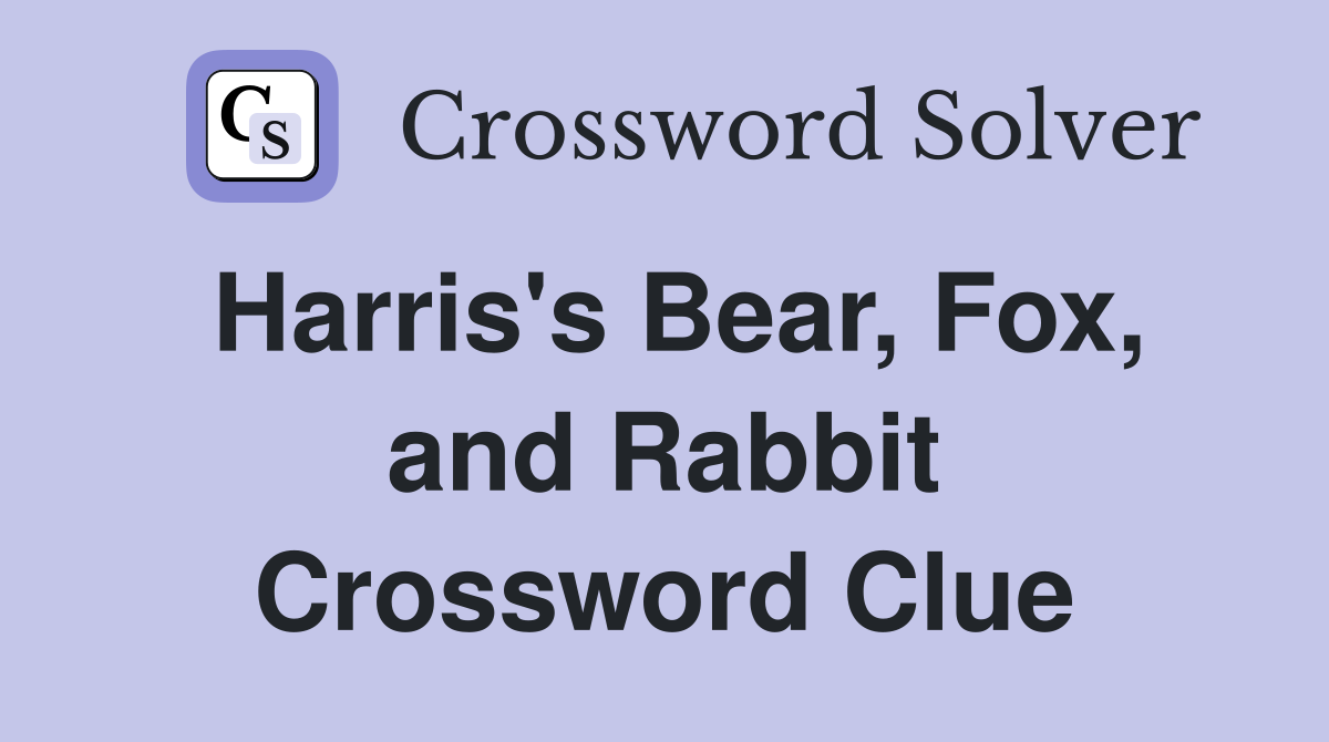 Harris's Bear, Fox, and Rabbit Crossword Clue