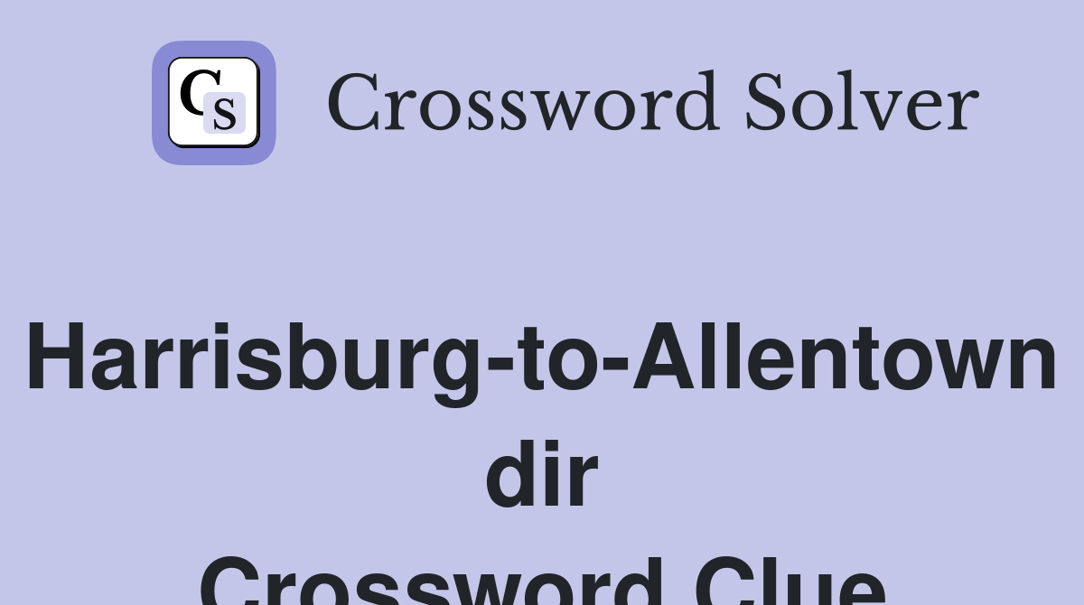 Harrisburg-to-Allentown dir Crossword Clue