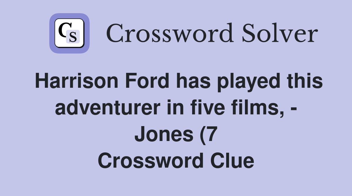 Harrison Ford has played this adventurer in five films Jones (7 Harrison Ford has played this adventurer in five films Jones (7