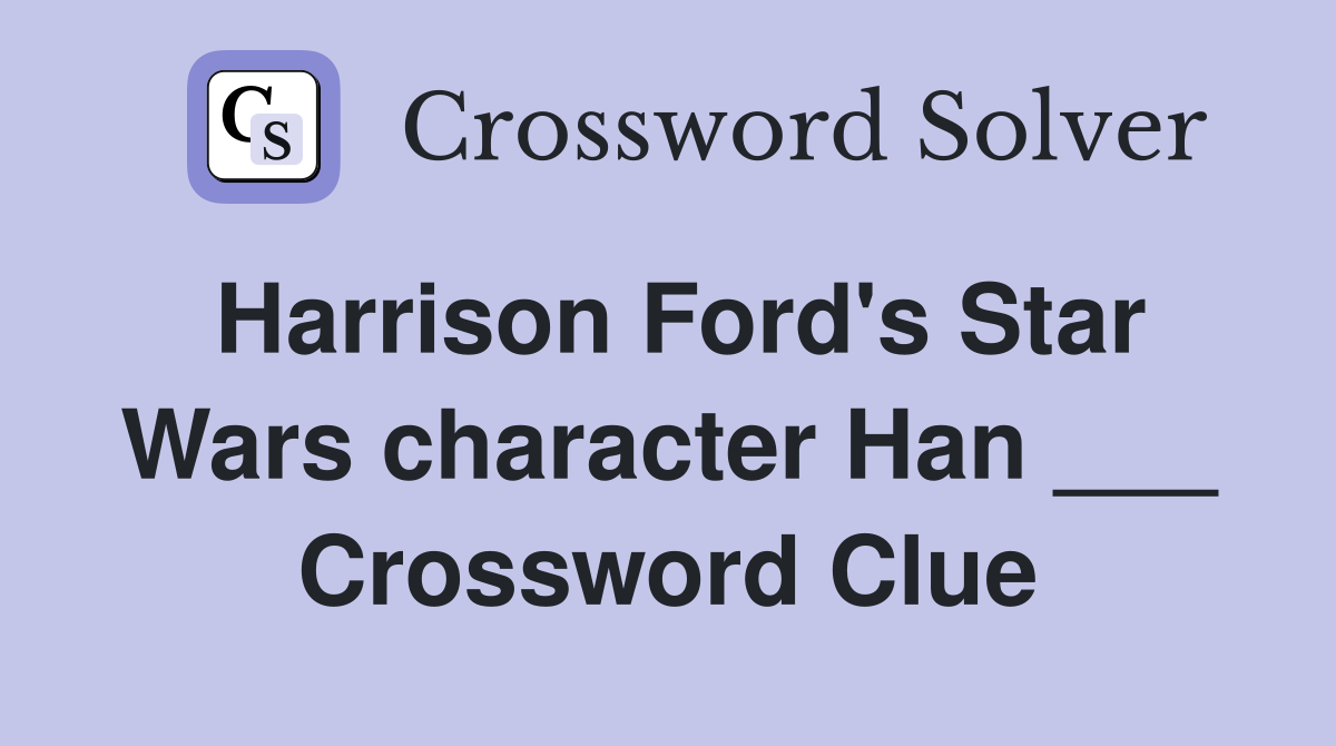 Harrison Ford's Star Wars character Han ___ Crossword Clue