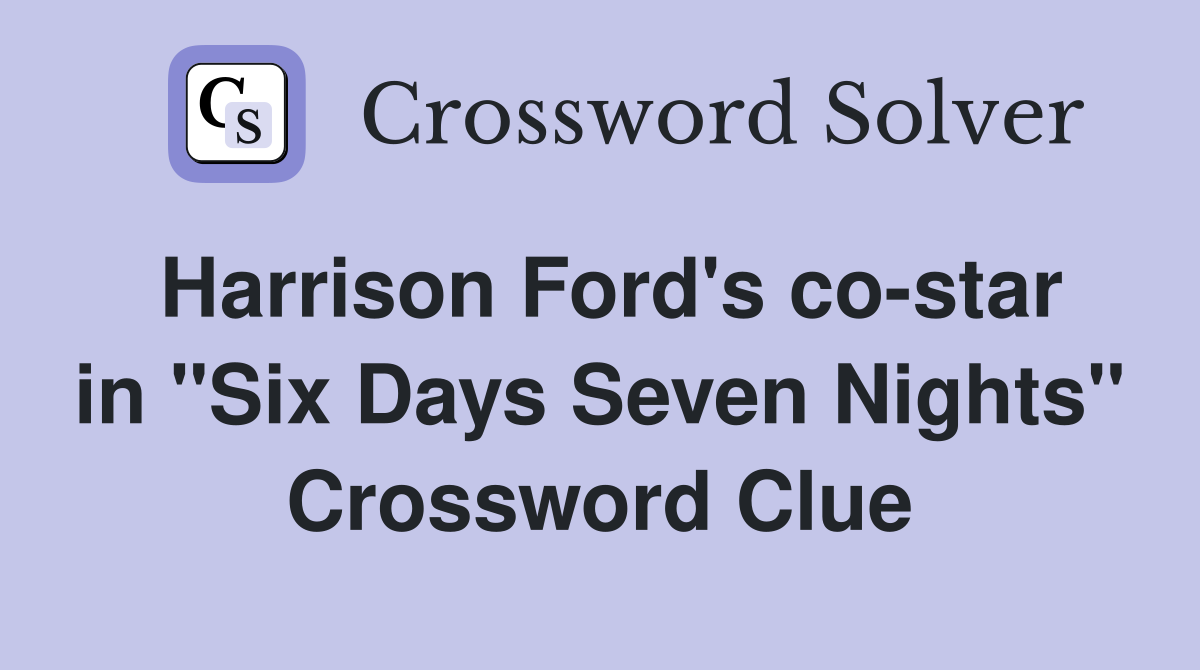 Harrison Ford's co-star in "Six Days Seven Nights" Crossword Clue