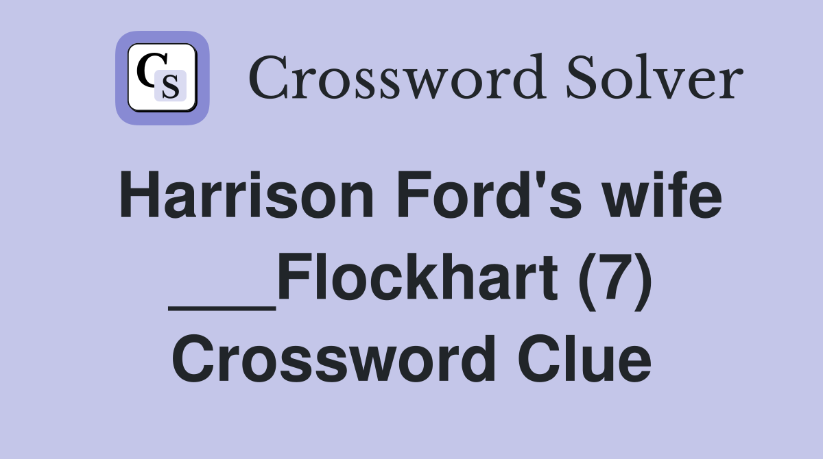 Harrison Ford's wife ___Flockhart (7) Crossword Clue