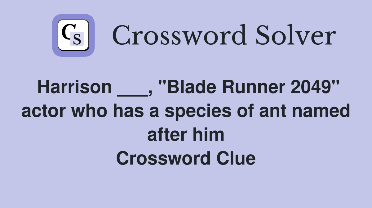 Harrison ___, "Blade Runner 2049" actor who has a species of ant named after him Crossword Clue
