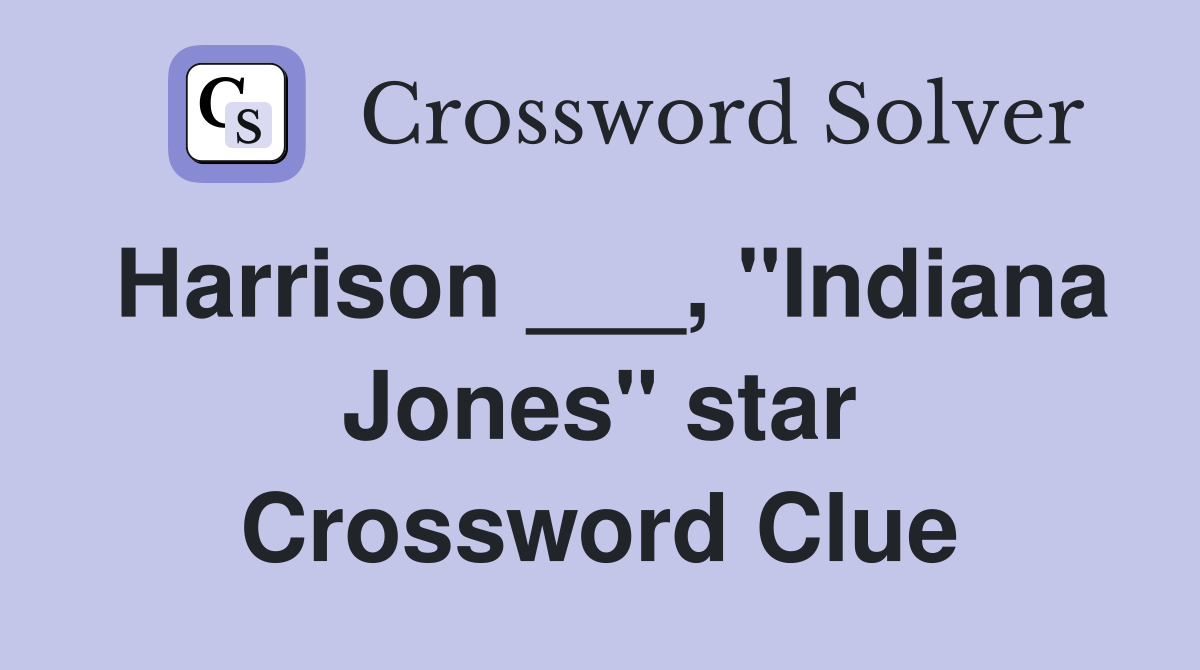 Harrison ___, "Indiana Jones" star Crossword Clue