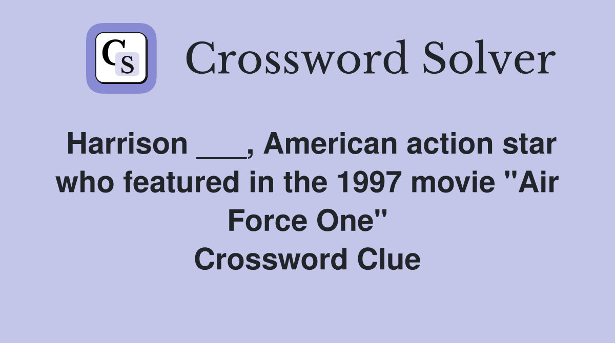 Harrison ___, American action star who featured in the 1997 movie "Air Force One" Crossword Clue