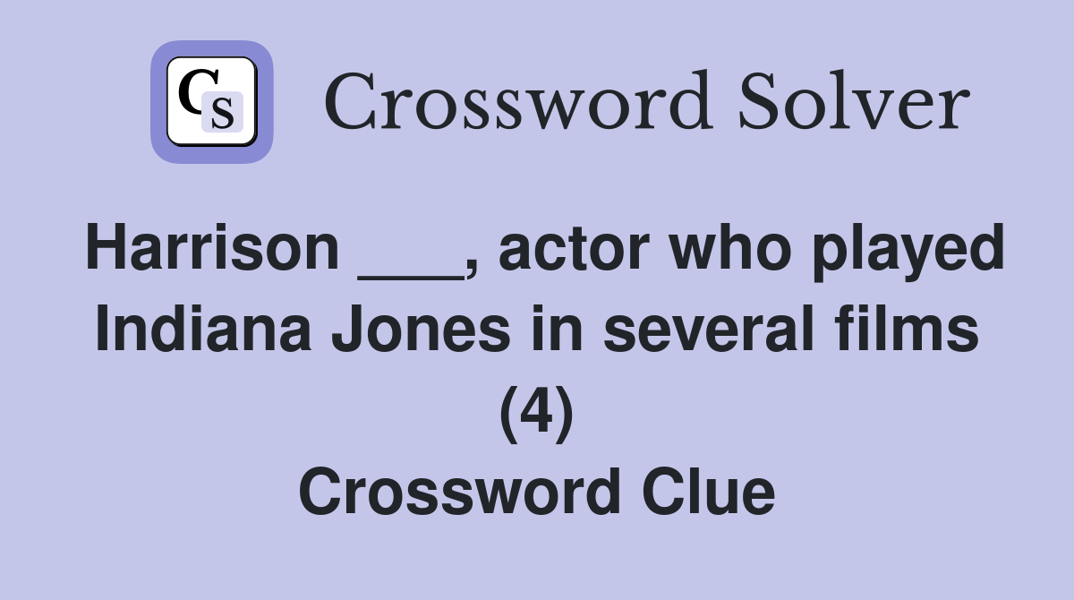 Harrison ___, actor who played Indiana Jones in several films (4) Crossword Clue