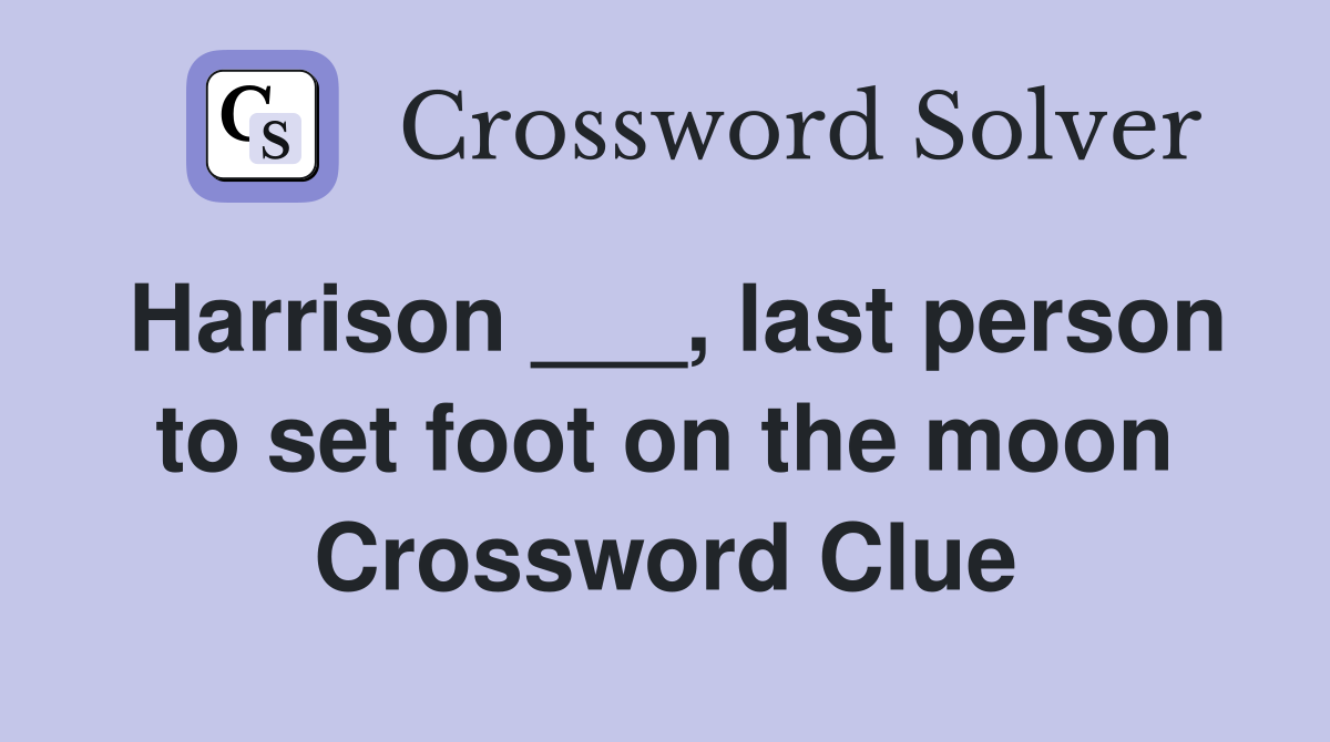 Harrison ___, last person to set foot on the moon Crossword Clue
