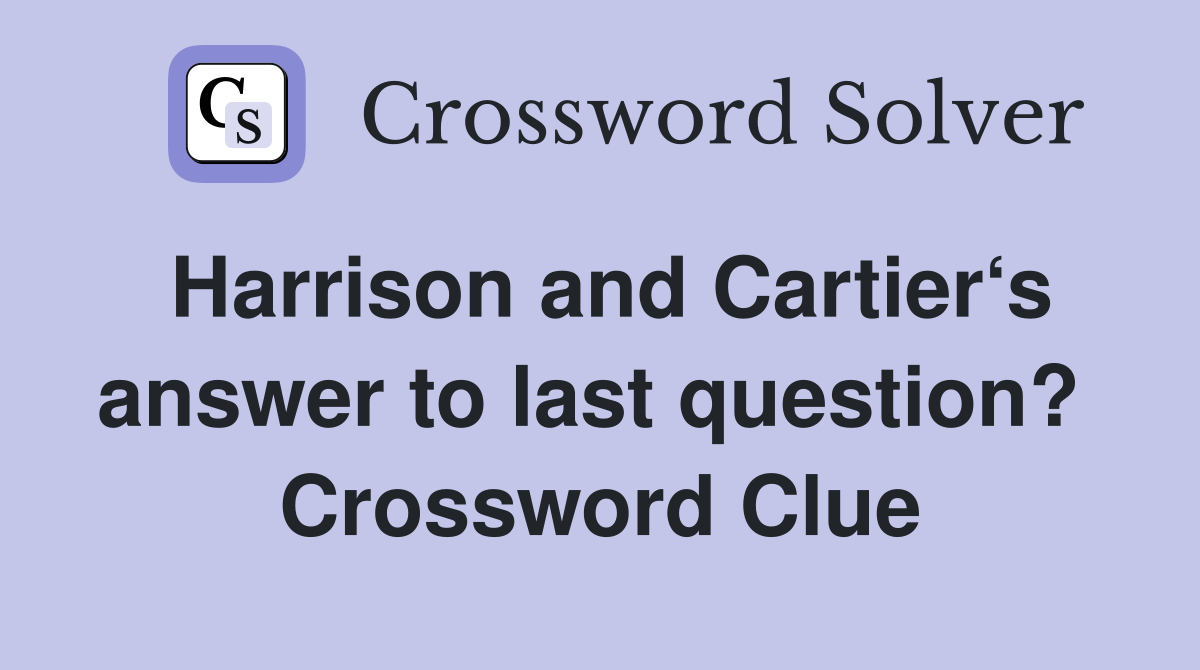 Harrison and Cartier‘s answer to last question?  Crossword Clue