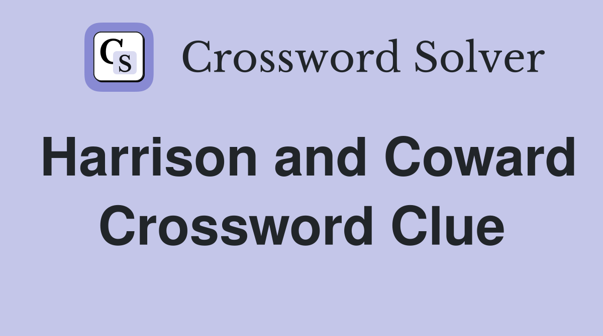 Harrison and Coward Crossword Clue