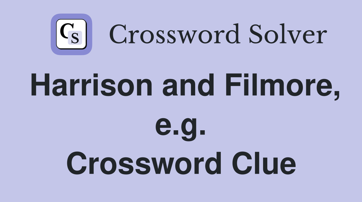 Harrison and Filmore, e.g. Crossword Clue