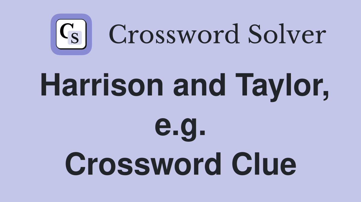 Harrison and Taylor, e.g. Crossword Clue