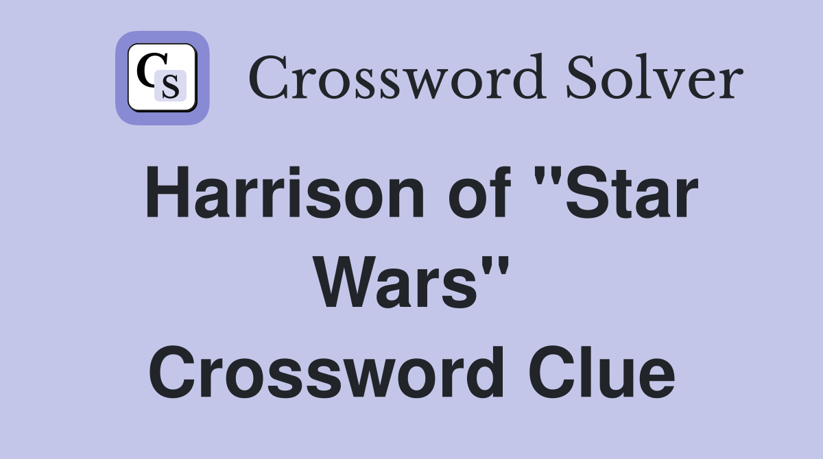 Harrison of ''Star Wars'' Crossword Clue