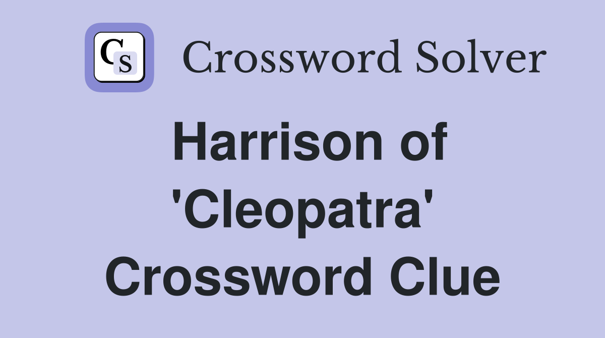 Harrison of 'Cleopatra' Crossword Clue