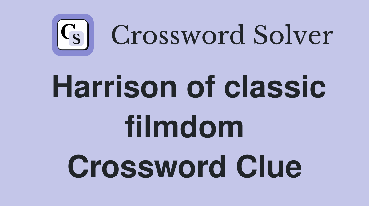Harrison of classic filmdom Crossword Clue