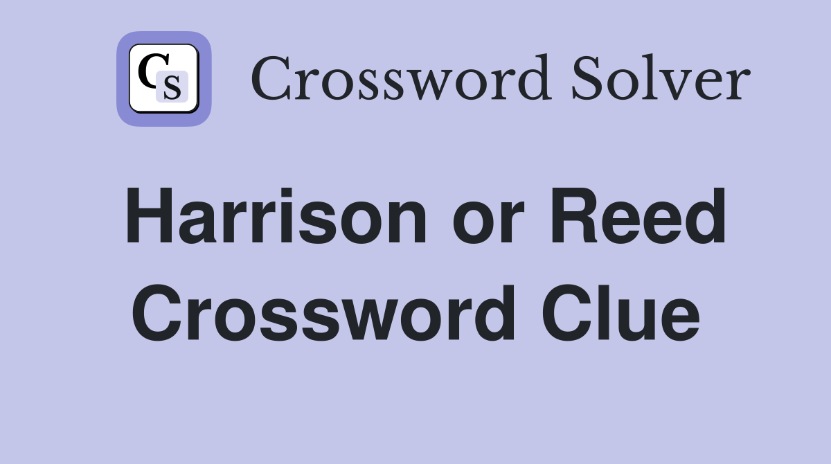 Harrison or Reed Crossword Clue
