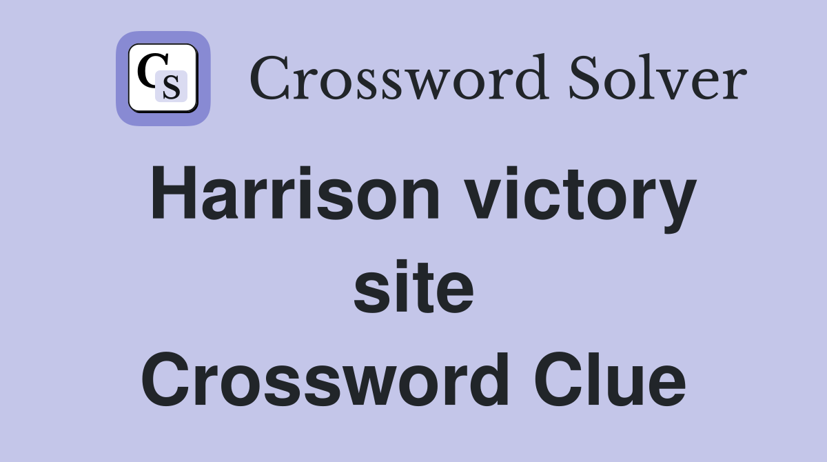 Harrison victory site Crossword Clue