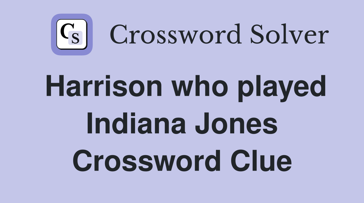 Harrison who played Indiana Jones Crossword Clue