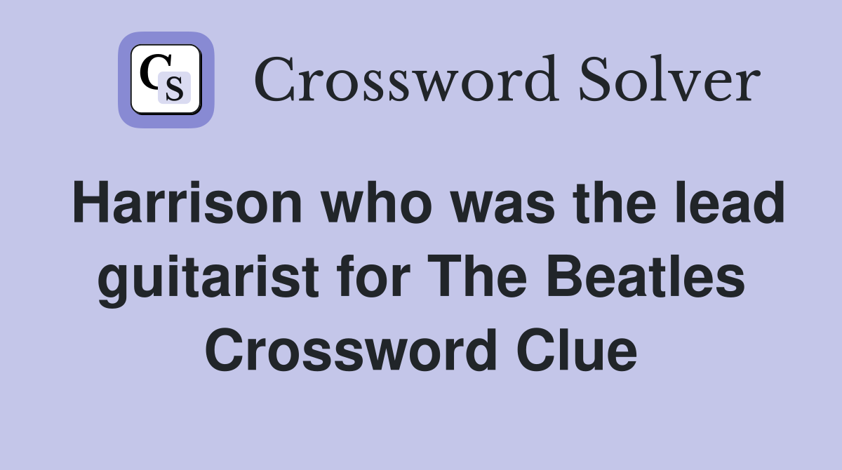 Harrison who was the lead guitarist for The Beatles Crossword Clue