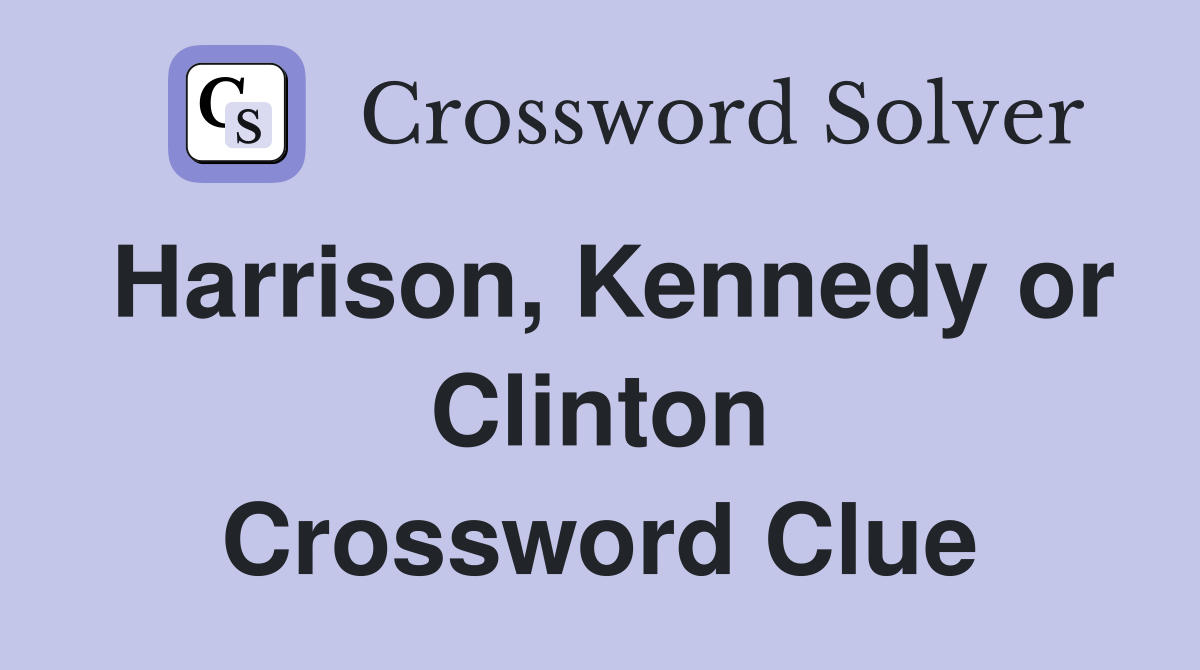 Harrison, Kennedy or Clinton Crossword Clue
