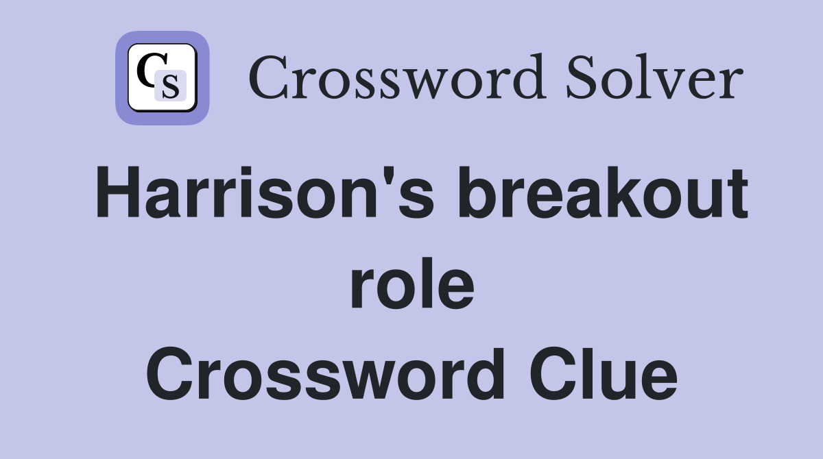 Harrison's breakout role Crossword Clue