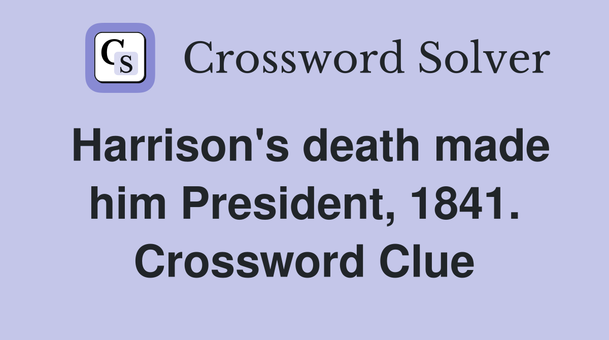 Harrison's death made him President, 1841. Crossword Clue