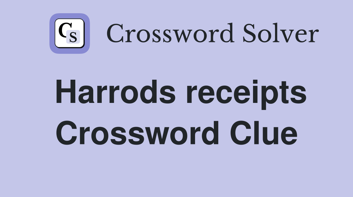 Harrods receipts Crossword Clue