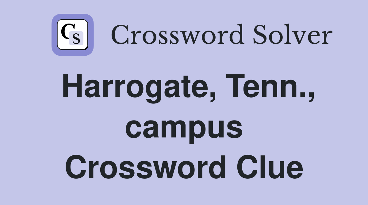 Harrogate, Tenn., campus Crossword Clue