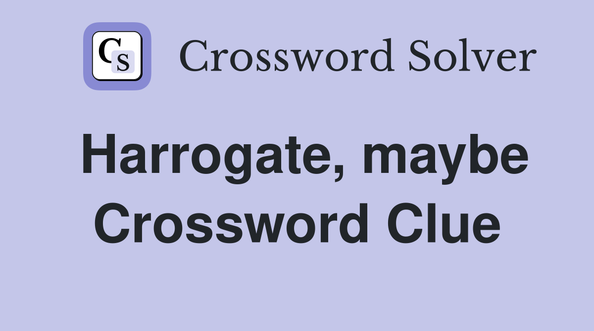 Harrogate, maybe Crossword Clue