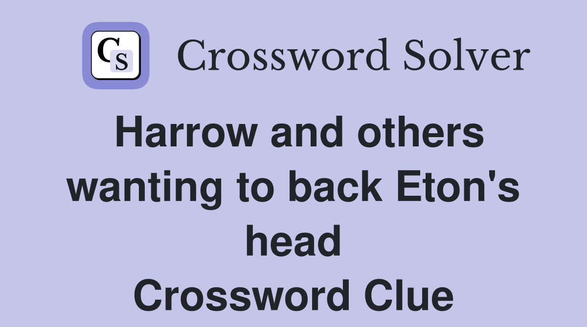 Harrow and others wanting to back Eton's head Crossword Clue