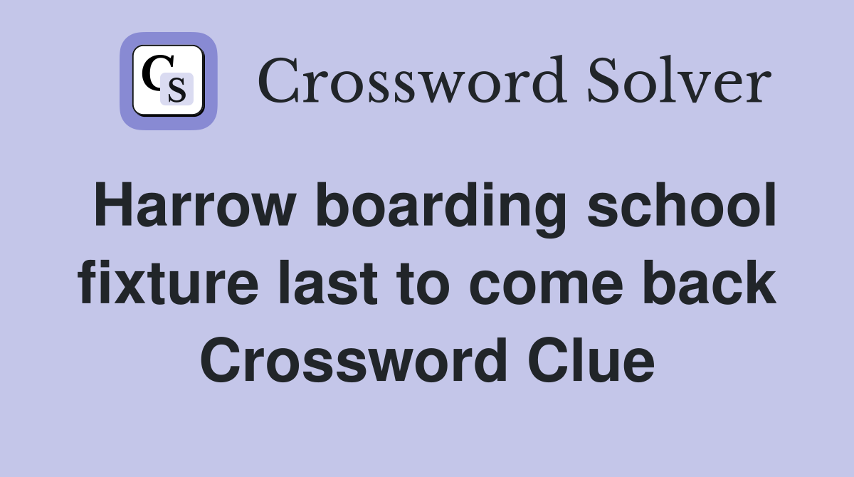 Harrow boarding school fixture last to come back Crossword Clue