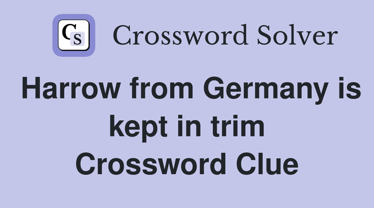 Harrow from Germany is kept in trim Crossword Clue