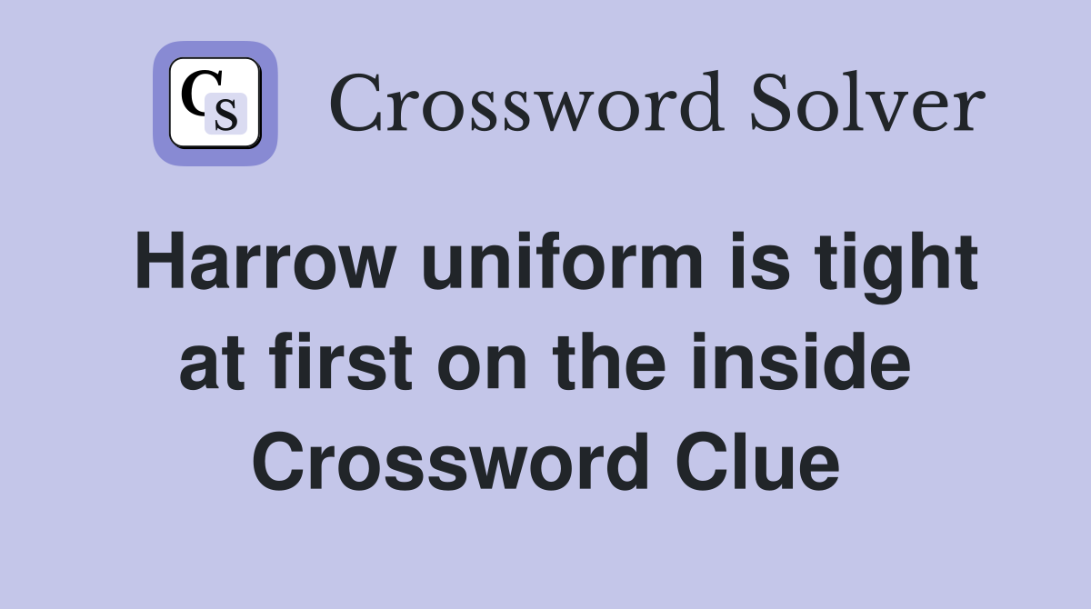 Harrow uniform is tight at first on the inside Crossword Clue