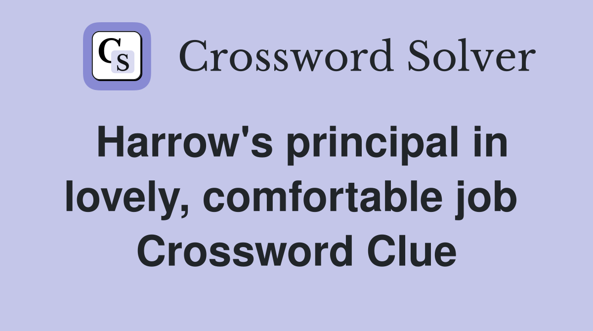 Harrow's principal in lovely, comfortable job  Crossword Clue