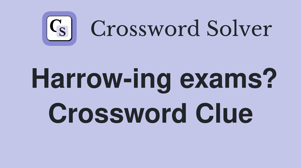 Harrow-ing exams? Crossword Clue