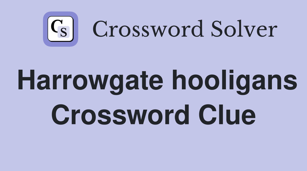 Harrowgate hooligans Crossword Clue