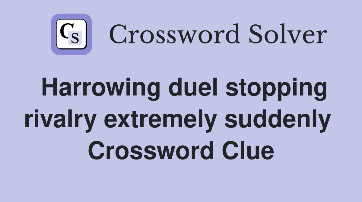 Harrowing duel stopping rivalry extremely suddenly  Crossword Clue
