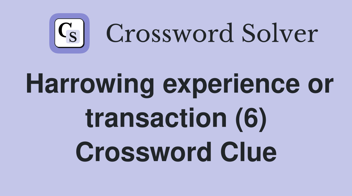 Harrowing experience or transaction (6) Crossword Clue