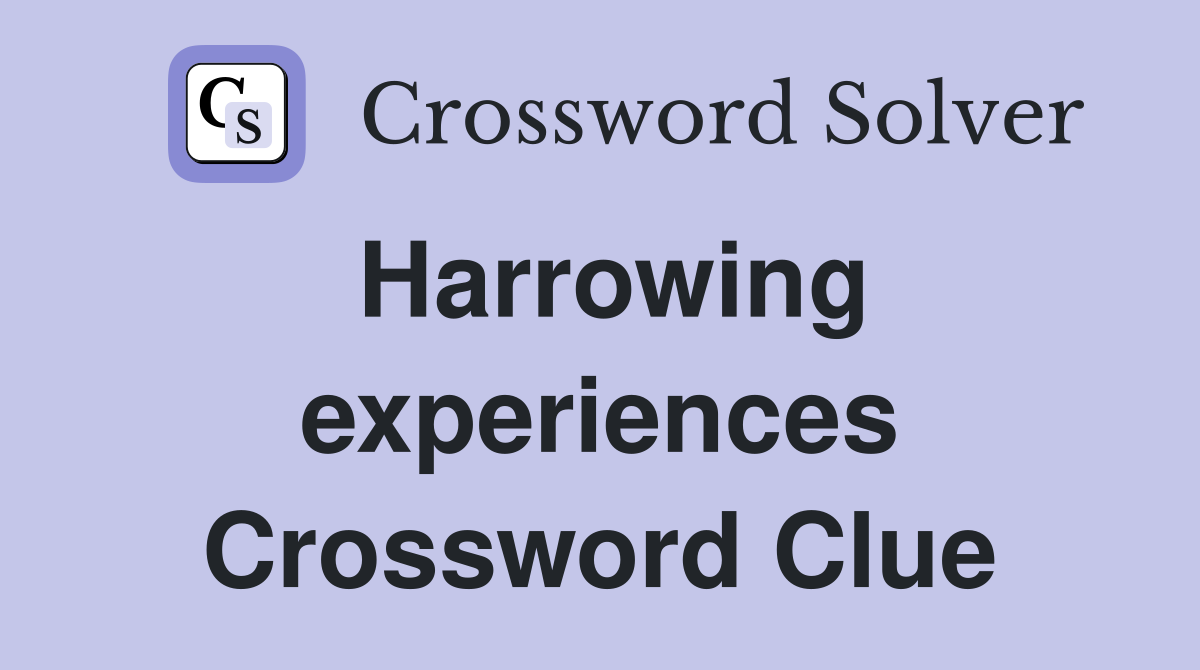 Harrowing experiences Crossword Clue