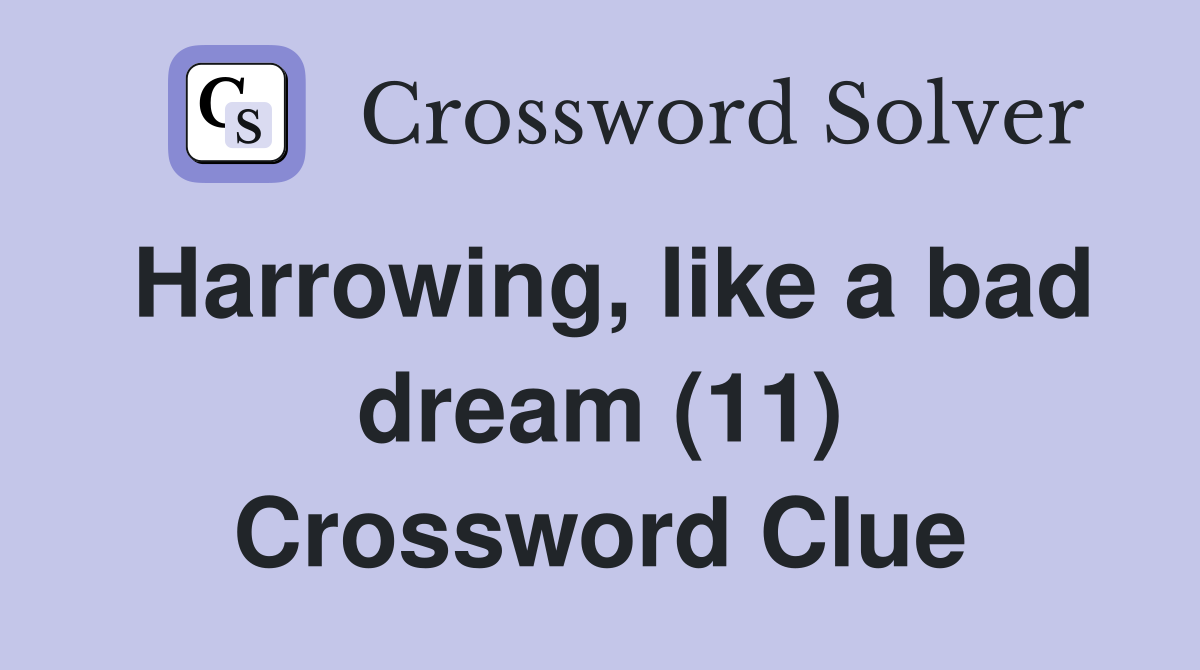 Harrowing, like a bad dream (11) Crossword Clue