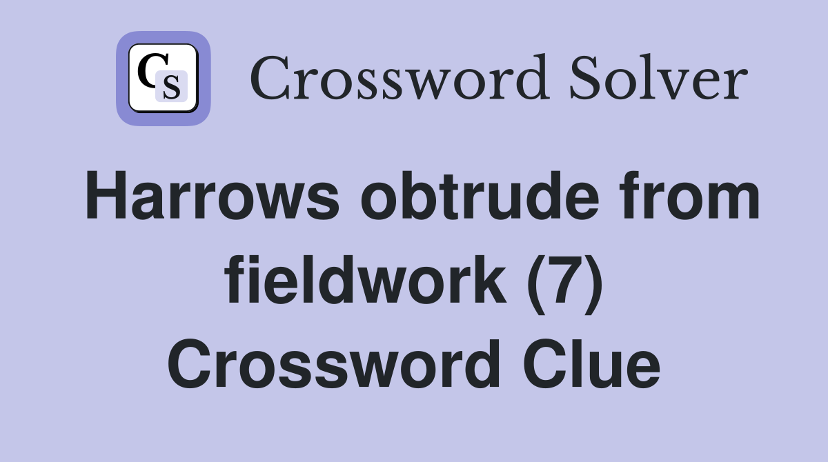 Harrows obtrude from fieldwork (7) Crossword Clue