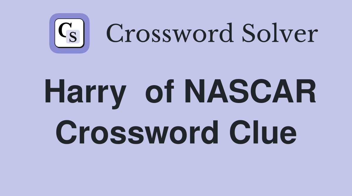 Harry  of NASCAR Crossword Clue
