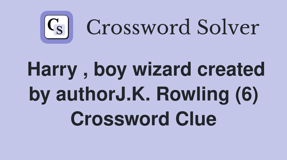Harry , boy wizard created by authorJ.K. Rowling (6) Crossword Clue